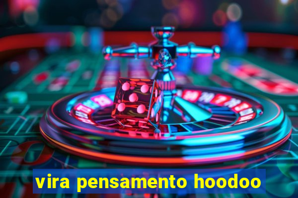 vira pensamento hoodoo